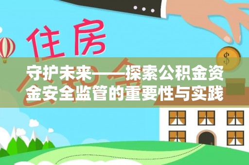 邛崃守护未来——探索公积金资金安全监管的重要性与实践路径