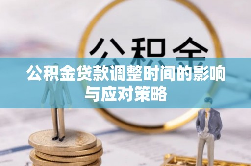 邛崃公积金贷款调整时间的影响与应对策略