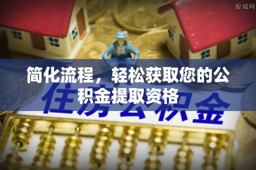 邛崃简化流程，轻松获取您的公积金提取资格