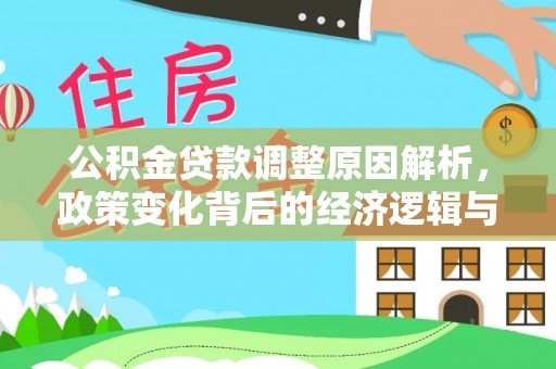 邛崃公积金贷款调整原因解析，政策变化背后的经济逻辑与民生考量